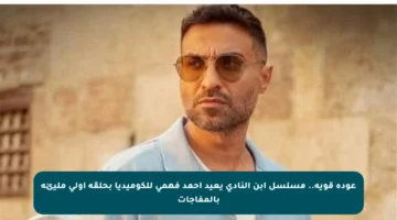 عودة قوية.. مسلسل ابن النادي يعيد أحمد فهمي للكوميديا بحلقة أولى مليئة بالمفاجآت